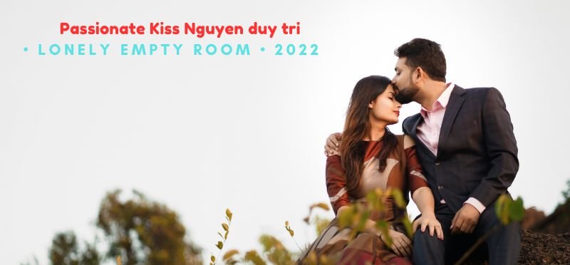 Passionate Kiss Nguyen duy tri • Lonely Empty Room • 2022